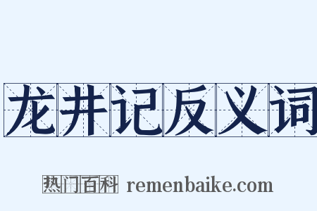 龙井记反义词是什么意思的图片
